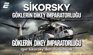 Göklerin Dikey İmparatorluğu: Sikorsky ve Bir Asırlık İnovasyon Yolculuğu