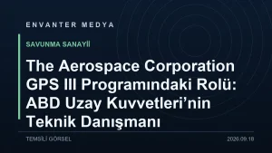 The Aerospace Corporation GPS III Programındaki Rolü: ABD Uzay Kuvvetleri’nin Teknik Danışmanı