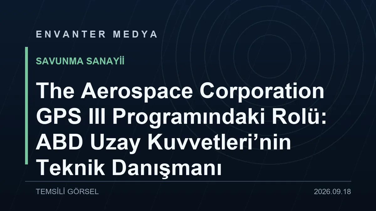 The Aerospace Corporation GPS III Programındaki Rolü: ABD Uzay Kuvvetleri'nin Teknik Danışmanı 1 The Aerospace Corporation GPS III Programındaki Rolü: ABD Uzay Kuvvetleri’nin Teknik Danışmanı