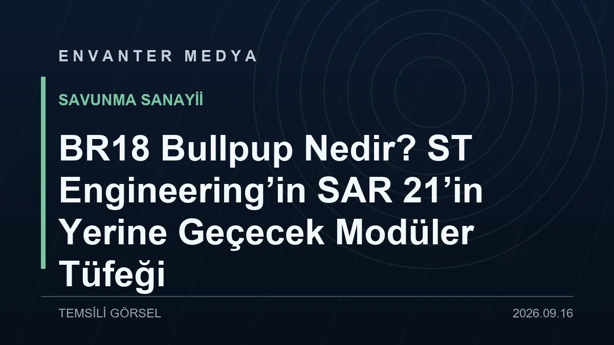 BR18 Bullpup Nedir? ST Engineering’in SAR 21’in Yerine Geçecek Modüler Tüfeği