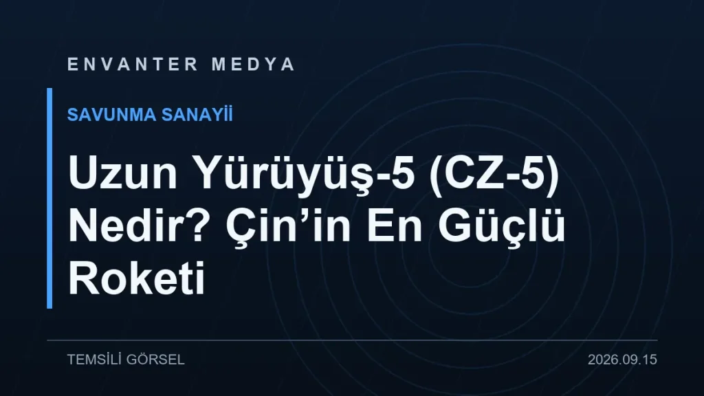Uzun Yürüyüş-5 (CZ-5) Nedir? Çin’in En Güçlü Roketi