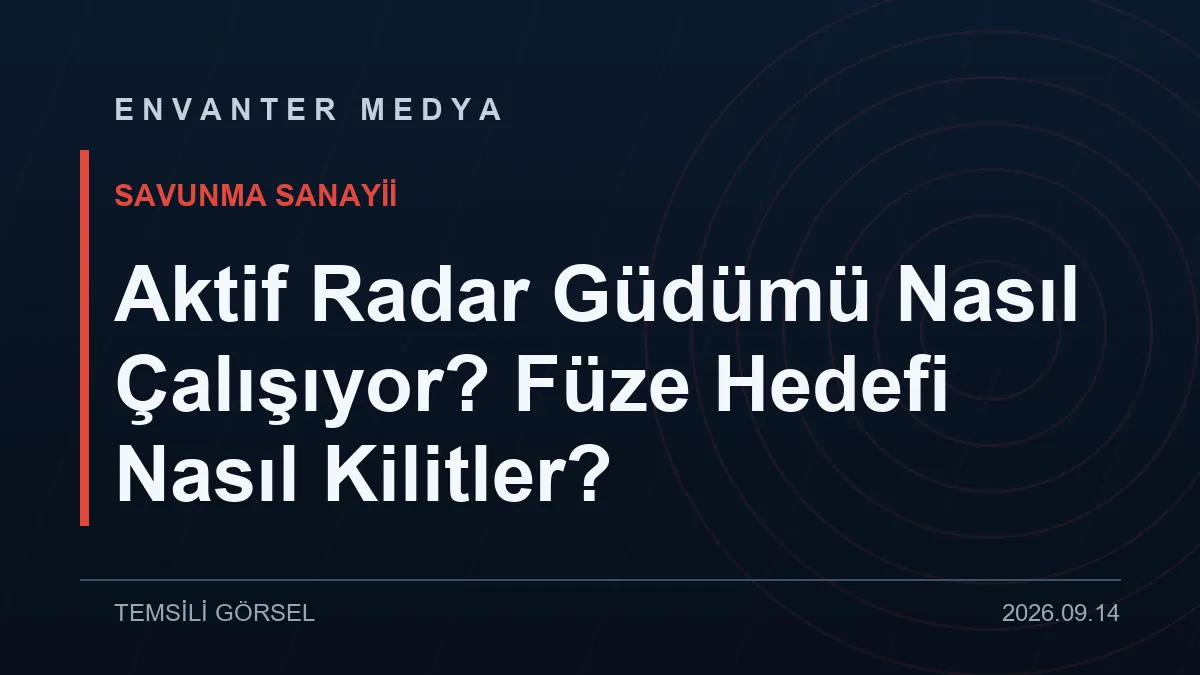 Aktif Radar Güdümü Nedir? ‘Ateşle Unut’ Teknolojisinin İçi
