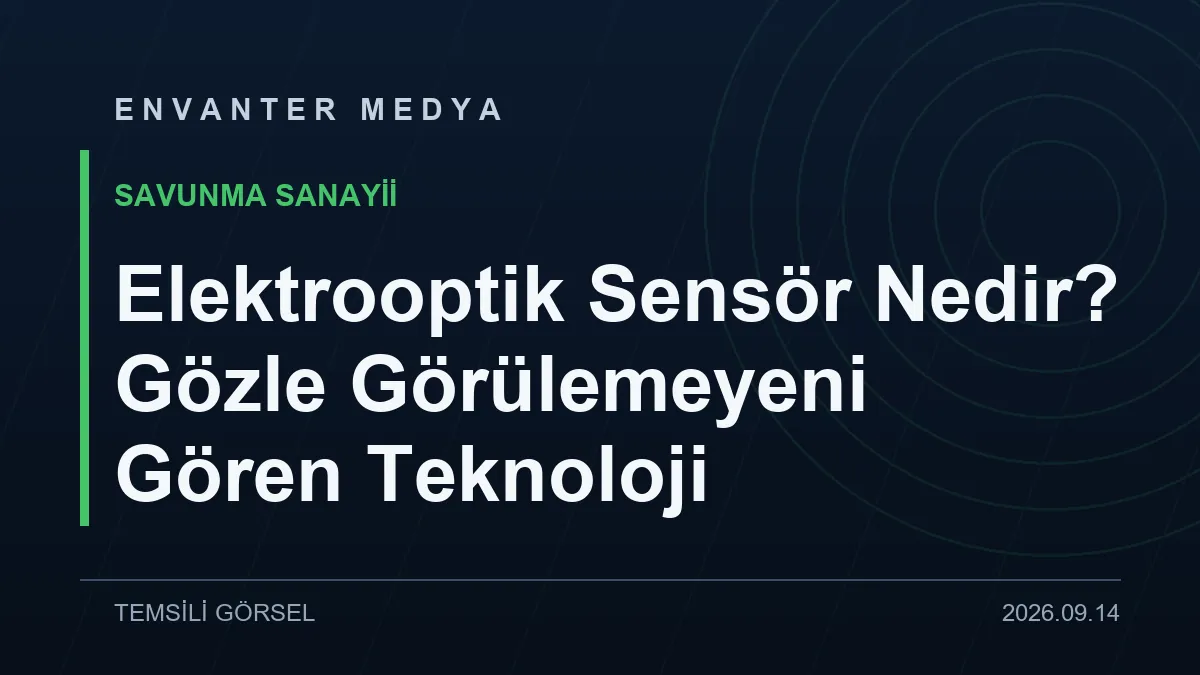 Elektrooptik Sensör Nedir? Gözle Görülemeyeni Gören Teknoloji
