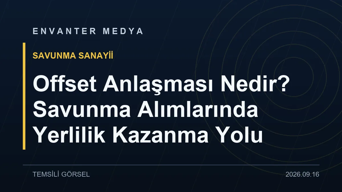 Offset Anlaşması Nedir? Savunma Alımlarında Yerlilik Kazanma Yolu