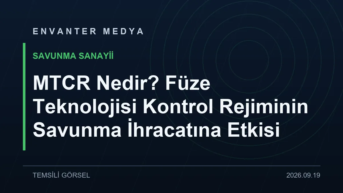MTCR Nedir? Füze Teknolojisi Kontrol Rejiminin Savunma İhracatına Etkisi