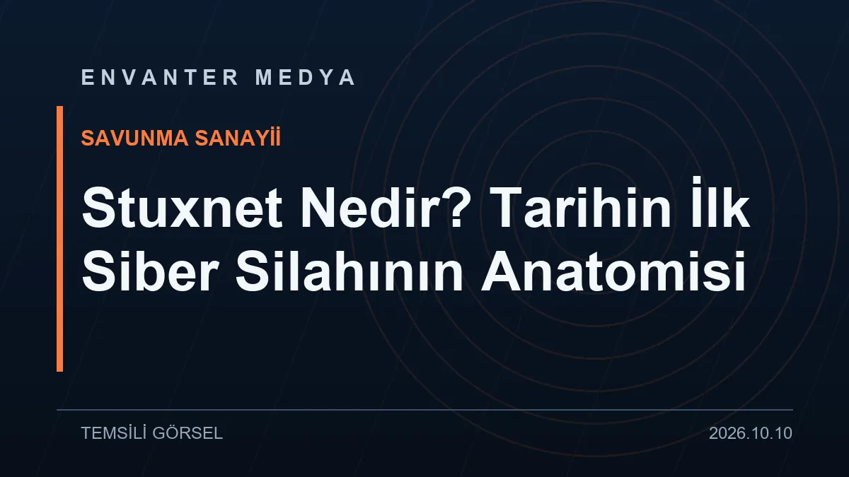 Stuxnet Nedir? Tarihin İlk Siber Silahının Anatomisi