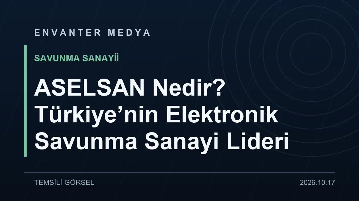 ASELSAN Nedir? Türkiye’nin Elektronik Savunma Sanayi Lideri