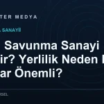 Milli Savunma Sanayi Nedir? Yerlilik Neden Bu Kadar Önemli?