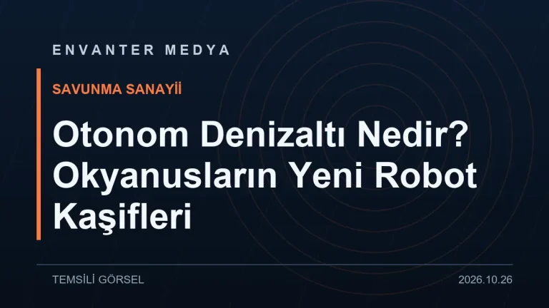 Otonom Denizaltı Nedir? Okyanusların Yeni Robot Kaşifleri