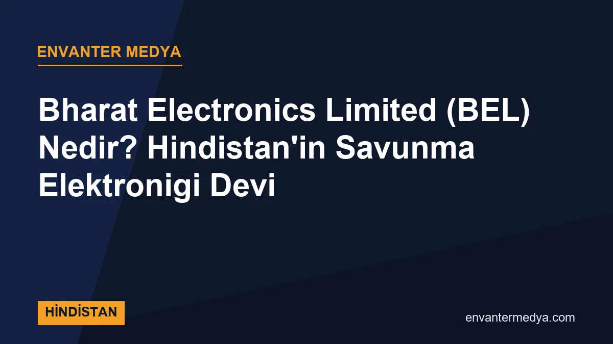Bharat Electronics Limited (BEL) Nedir? Hindistan’ın Savunma Elektroniği Devi