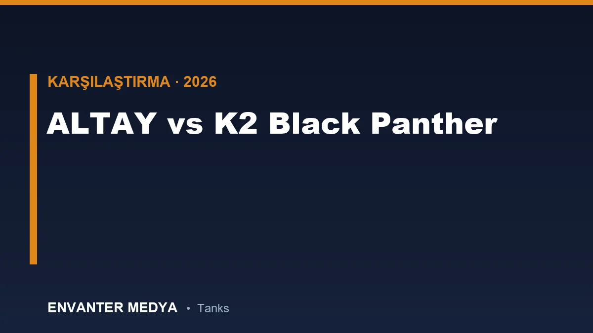 ALTAY vs K2 Black Panther: Hangisi Daha Üstün? Detaylı Teknik Karşılaştırma
