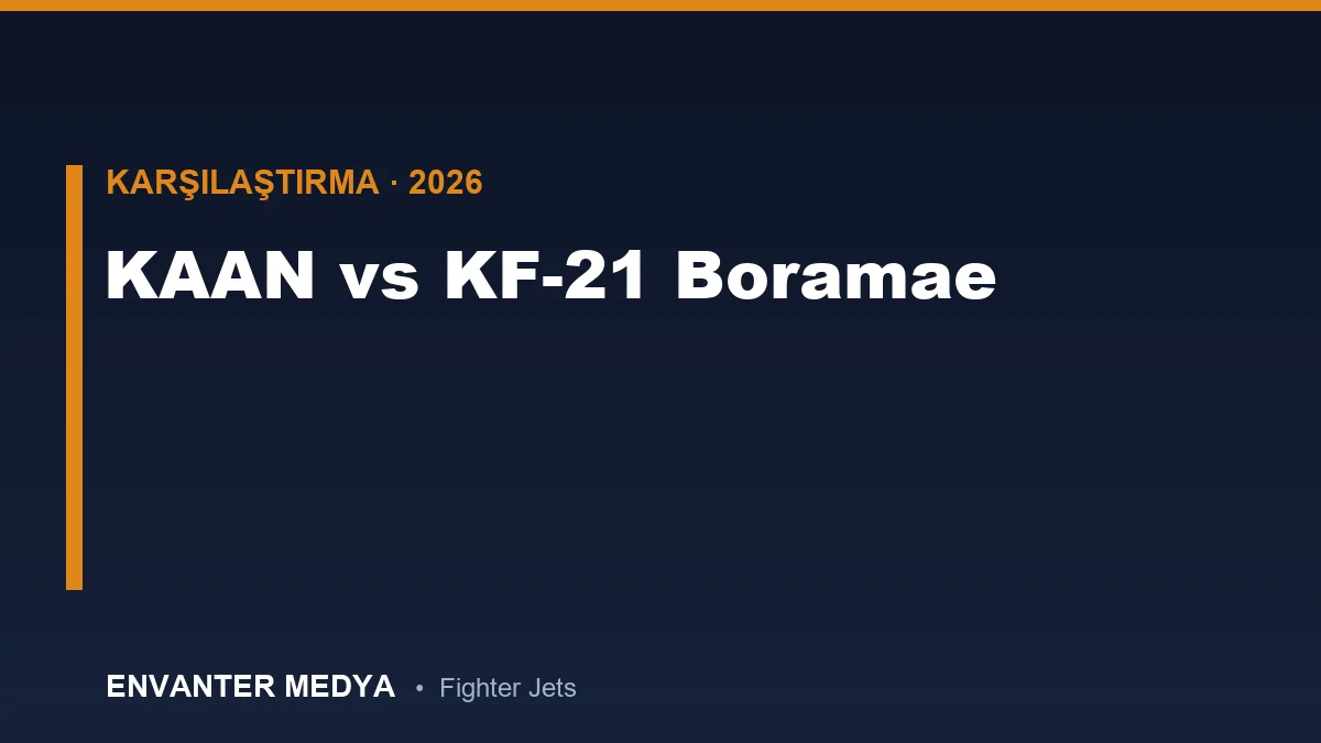KAAN vs KF-21 Boramae: Hangisi Daha Üstün? Detaylı Teknik Karşılaştırma (2026)