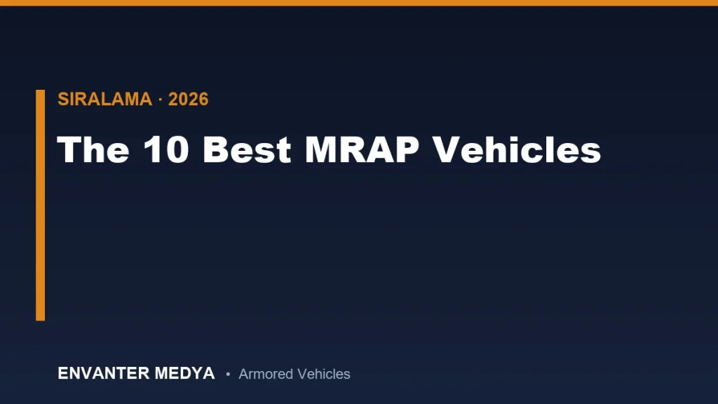 Dünyanın En İyi 10 MRAP Aracı (2026): Mayına Dayanıklı Pusu Korumalı Zırhlılar Sıralaması