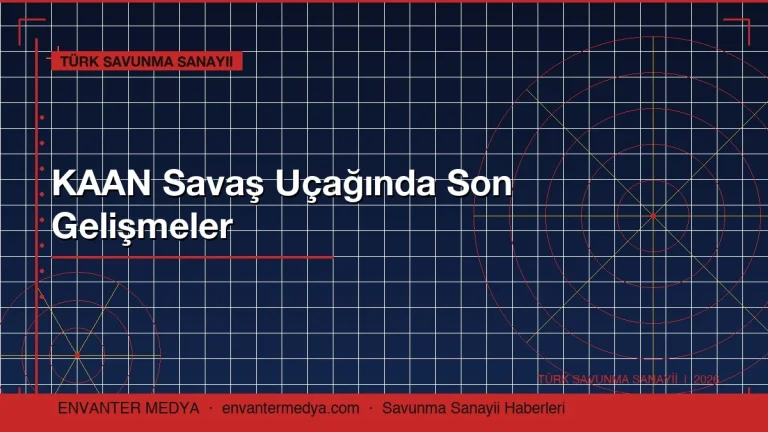 KAAN Savaş Uçağında Son Gelişmeler: Türk Savunma Sanayii Haberleri