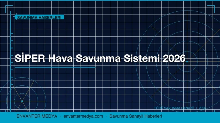 SİPER Hava Savunma Sistemi 2026: Türk Savunma Sanayii Haberlerinde Bu Hafta