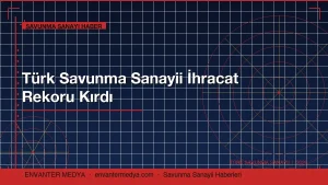 Türk Savunma Sanayii İhracat Rekoru Kırdı: 2026 Savunma Haberleri