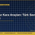 İnsansız Kara Araçları 2026: Türk Savunma Sanayii Haberlerinde Yeni Sayfa