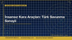 İnsansız Kara Araçları 2026: Türk Savunma Sanayii Haberlerinde Yeni Sayfa