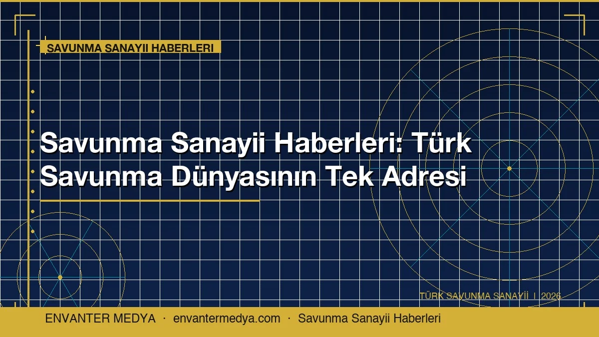 Savunma Sanayii Haberleri: Türk Savunma Dünyasını Takip Etmenin Tek Adresi