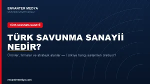 Türk Savunma Sanayii Nedir? Türkiye Hangi Sistemleri Üretiyor, Nasıl Gelişti?