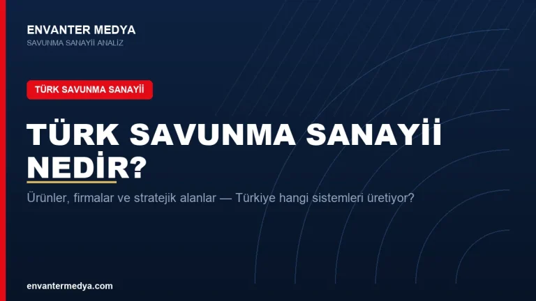 Türk Savunma Sanayii Nedir? Türkiye Hangi Sistemleri Üretiyor, Nasıl Gelişti?