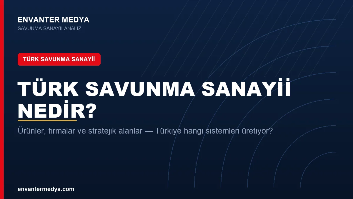 Türk Savunma Sanayii Nedir? Türkiye Hangi Sistemleri Üretiyor, Nasıl Gelişti?