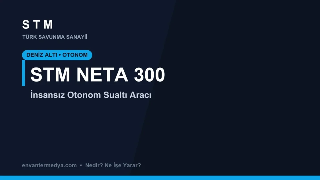 STM NETA 300 Nedir? Ne İşe Yarar? Türkiye’nin İnsansız Otonom Sualtı Aracı