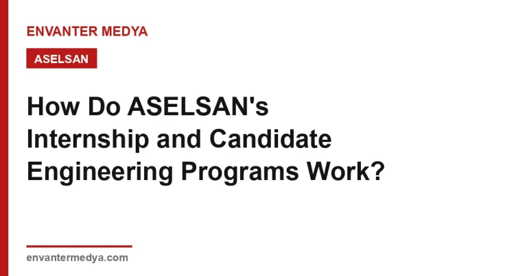 ASELSAN Staj ve Aday Mühendislik Programları Nasıl İşliyor?