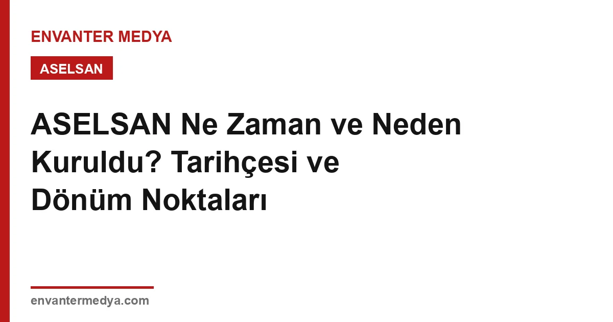 ASELSAN Ne Zaman ve Neden Kuruldu? Tarihçesi ve Dönüm Noktaları