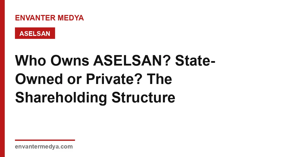 Who Owns ASELSAN? State-Owned or Private? The Shareholding Structure
