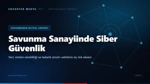 Savunma sanayiinde siber güvenlik neden kritik? Veri, üretim ve tedarik zinciri riskleri
