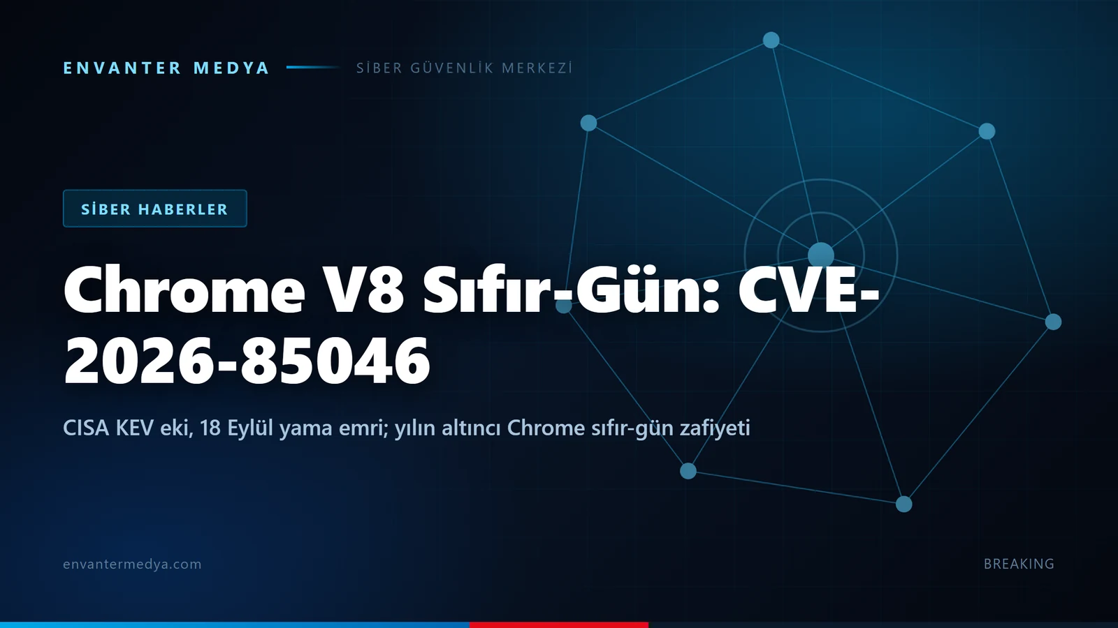 Chrome V8 için sıfır-gün: CVE-2026-85046 aktif istismarda, CISA KEV eki ve 18 Eylül yama emri