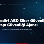 CISA nedir? ABD Siber Güvenlik ve Altyapı Güvenliği Ajansı, KEV, JCDC ve Türkiye ile karşılaştırma