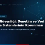SCADA güvenliği nedir? Denetim ve veri toplama sistemlerinin korunması