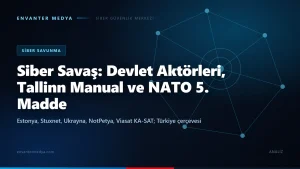 Siber savaş nedir? Devlet aktörleri, Tallinn Manual ve NATO çerçevesi