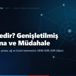 XDR nedir? Genişletilmiş Algılama ve Müdahale platformunun çalışma mantığı, SIEM ve EDR farkı