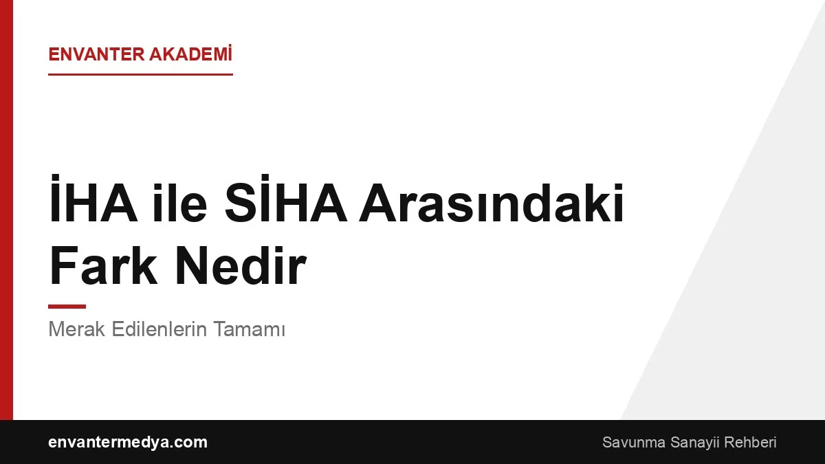 İHA ile SİHA Arasındaki Fark Nedir? Merak Edilenlerin Tamamı