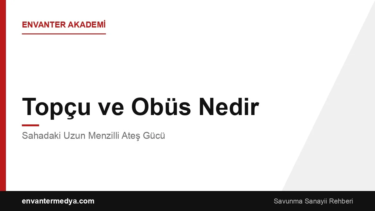 Topçu ve Obüs Nedir? Sahadaki Uzun Menzilli Ateş Gücü