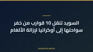 السويد تنقل 10 قوارب من خفر سواحلها إلى أوكرانيا لإزالة الألغام