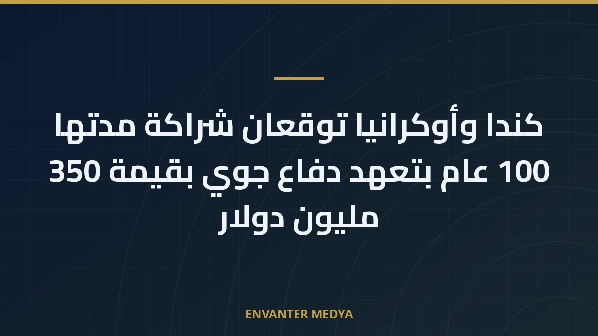كندا وأوكرانيا توقعان شراكة مدتها 100 عام بتعهد دفاع جوي بقيمة 350 مليون دولار