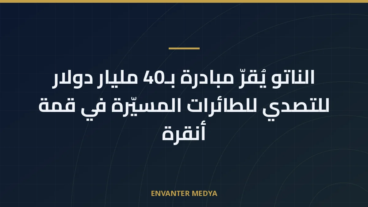 الناتو يُقرّ مبادرة بـ40 مليار دولار للتصدي للطائرات المسيّرة في قمة أنقرة