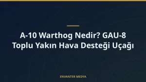 A-10 Warthog Nedir? GAU-8 Toplu Yakın Hava Desteği Uçağı