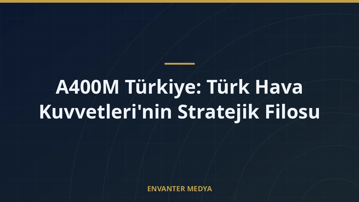 A400M Türkiye: Türk Hava Kuvvetleri'nin Stratejik Filosu 4 A400M Türkiye: Türk Hava Kuvvetleri’nin Stratejik Filosu
