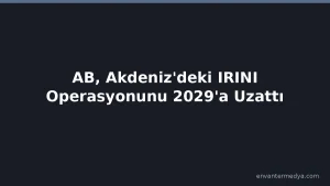 AB, Akdeniz’deki IRINI Operasyonunu 2029’a Kadar Uzattı