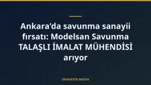 Ankara’da savunma sanayii fırsatı: Modelsan Savunma TALAŞLI İMALAT MÜHENDİSİ arıyor