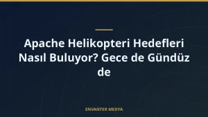 Apache Helikopteri Hedefleri Nasıl Buluyor? Gece de Gündüz de