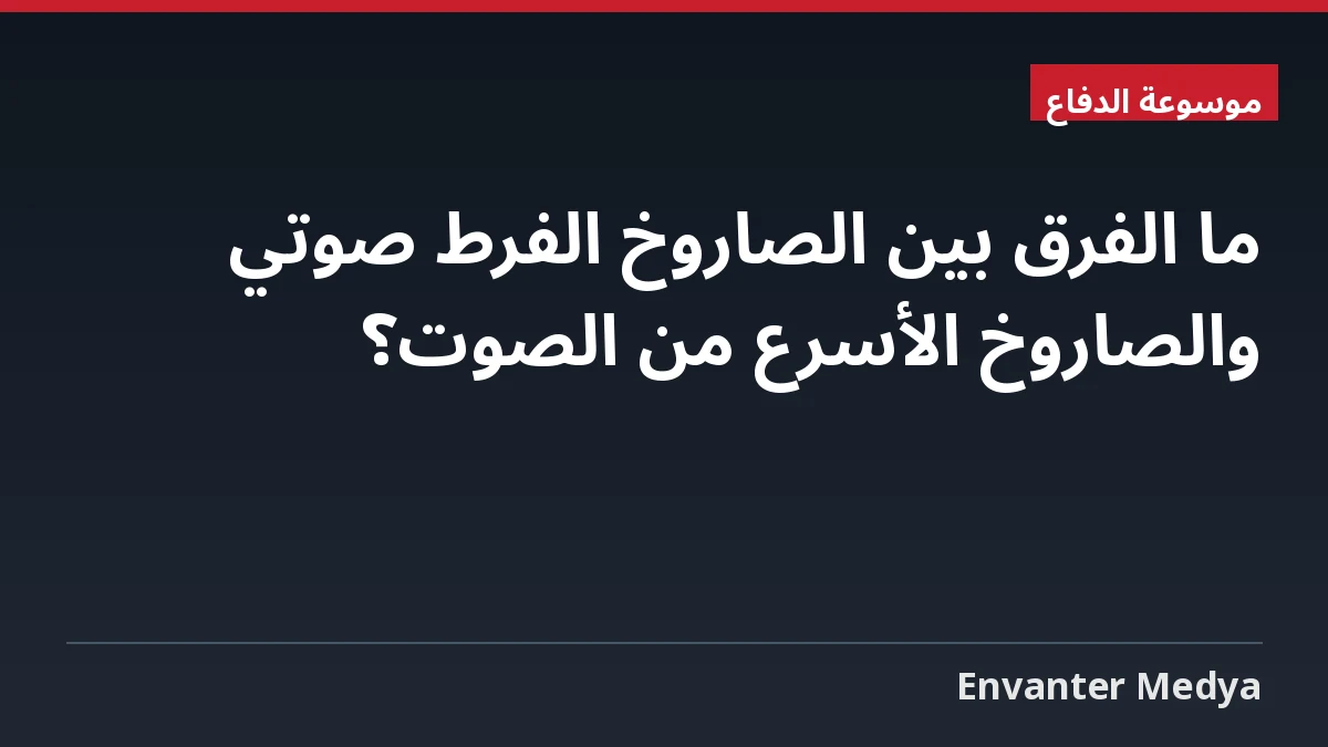 ما الفرق بين الصاروخ الفرط صوتي والصاروخ الأسرع من الصوت؟