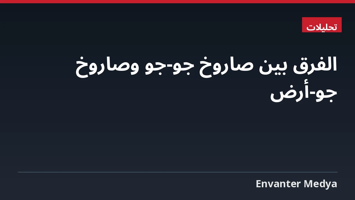 الفرق بين صاروخ جو-جو وصاروخ جو-أرض