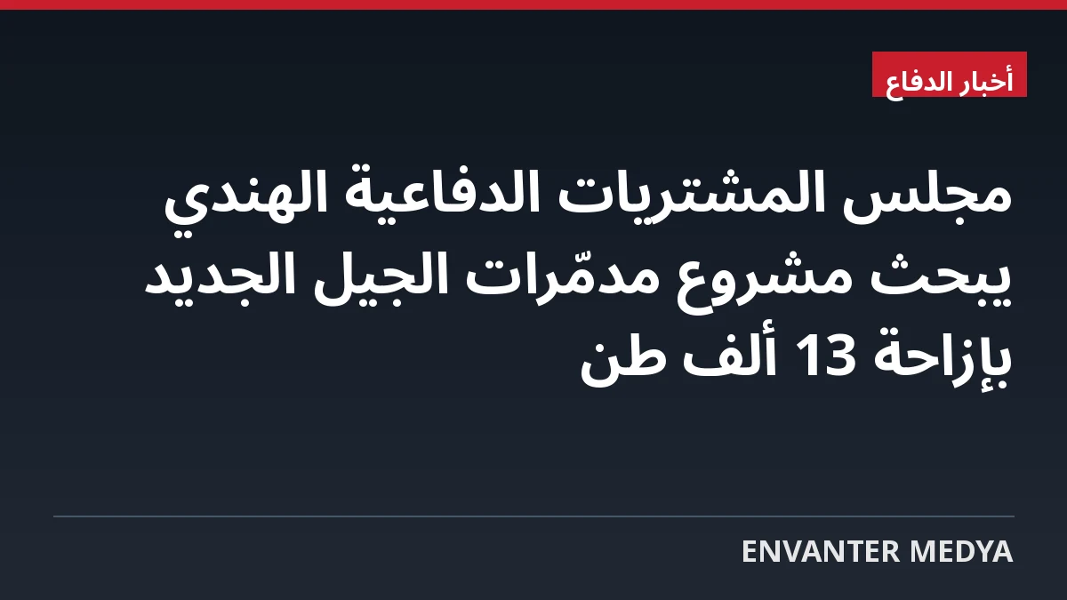 مجلس المشتريات الدفاعية الهندي يبحث مشروع مدمّرات الجيل الجديد بإزاحة 13 ألف طن 1 مجلس المشتريات الدفاعية الهندي يبحث مشروع مدمّرات الجيل الجديد بإزاحة 13 ألف طن