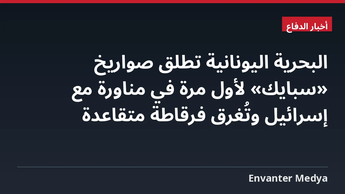 البحرية اليونانية تطلق صواريخ «سبايك» لأول مرة في مناورة مع إسرائيل وتُغرق فرقاطة متقاعدة 1 البحرية اليونانية تطلق صواريخ «سبايك» لأول مرة في مناورة مع إسرائيل وتُغرق فرقاطة متقاعدة